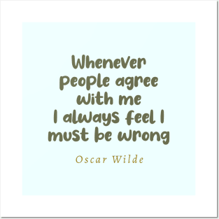 Whenever People Agree With Me I Always Feel I Must Be Wrong Oscar Wilde Quote Posters and Art